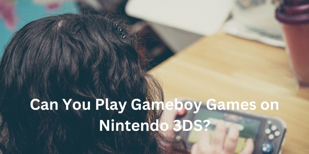 Can You Play Gameboy Games on Nintendo 3DS